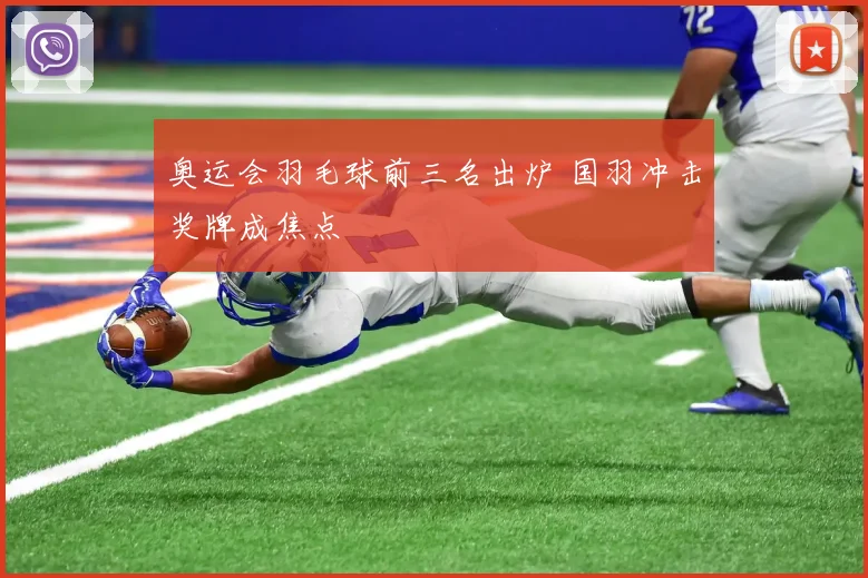 奥运会羽毛球前三名出炉 国羽冲击奖牌成焦点