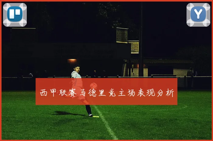 西甲联赛马德里竟主场表现分析